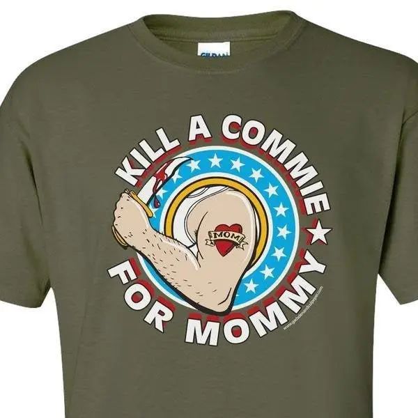 KILL A COMMIE FOR MOMMY S M L XL 2XL 3XL 4XL 5XL.